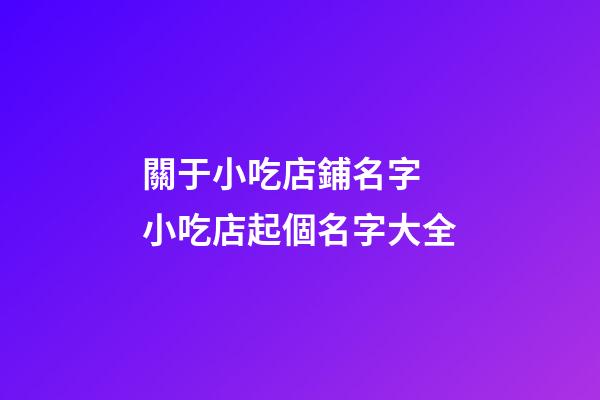 關于小吃店鋪名字 小吃店起個名字大全-第1張-店鋪起名-玄機派